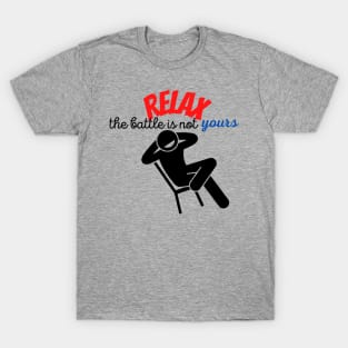 RELAX. The battle is not yours T-Shirt